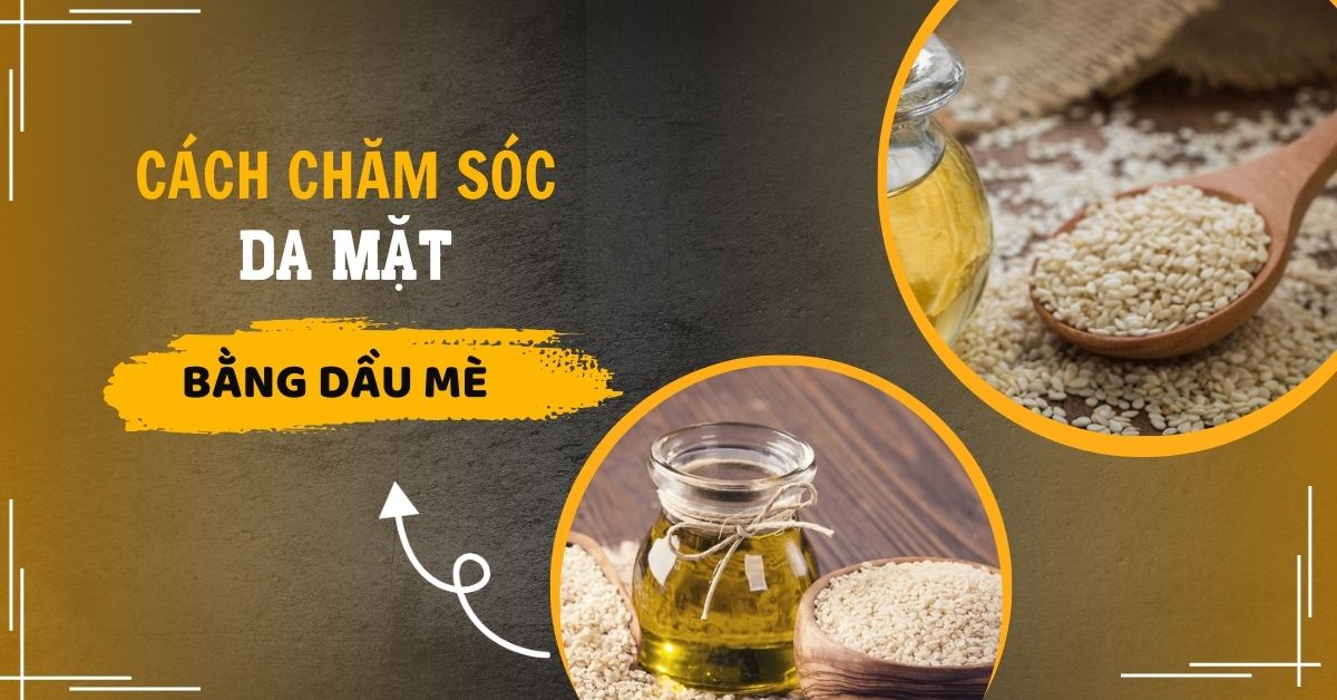 Cách Chăm Sóc Da Mặt Bằng Dầu Mè Hiệu Quả 90% Cực Đơn Giản