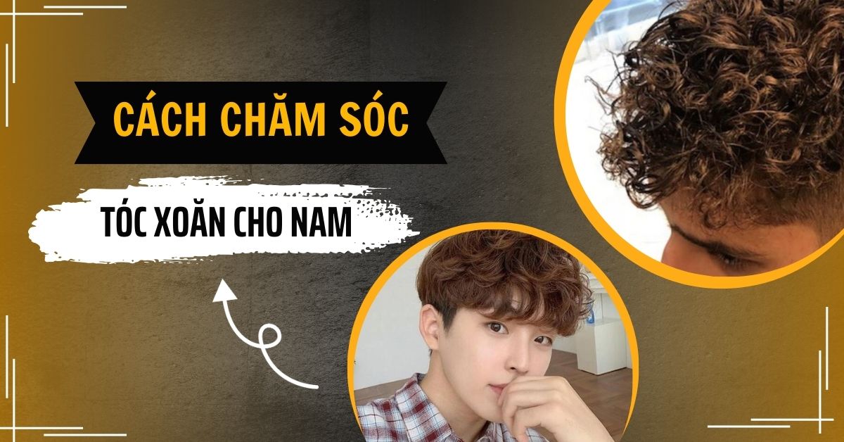 “Tất Tần Tật” Cách Chăm Sóc Tóc Xoăn Cho Nam Đơn Giản Tại Nhà