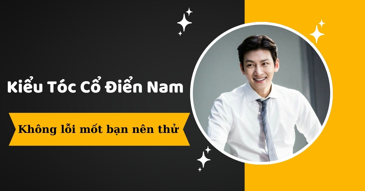 5 Kiểu Tóc Cổ Điển Nam Không Bao Giờ Lỗi Mốt Cho Các Quý Ông