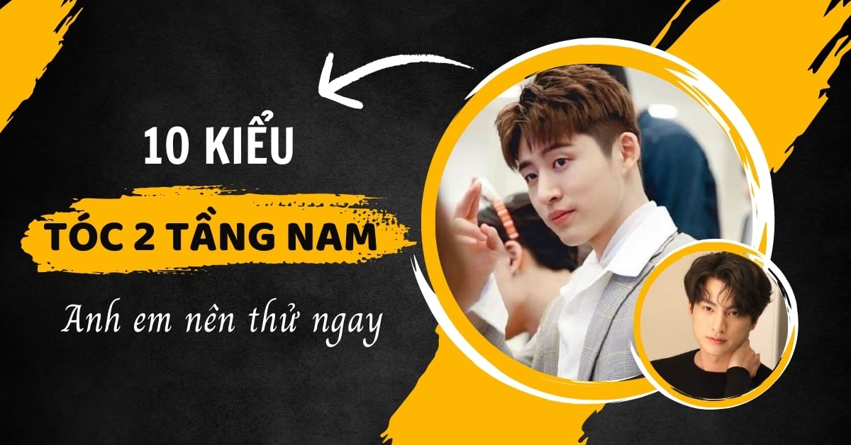 Mãn Nhãn Với 10+ Kiểu Tóc 2 Tầng Nam Anh Em Nên Thử Ngay