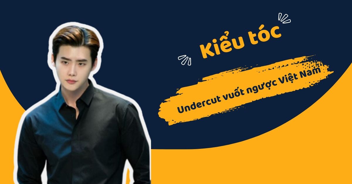 13+ Kiểu Tóc Undercut Vuốt Ngược Việt Nam Lịch Lãm Nam Tính