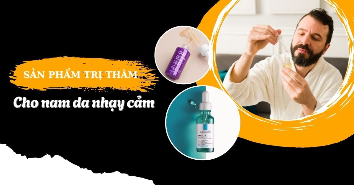 5 Sản Phẩm Trị Thâm Cho Da Nhạy Cảm Nam Tốt Nhất Hiện Nay