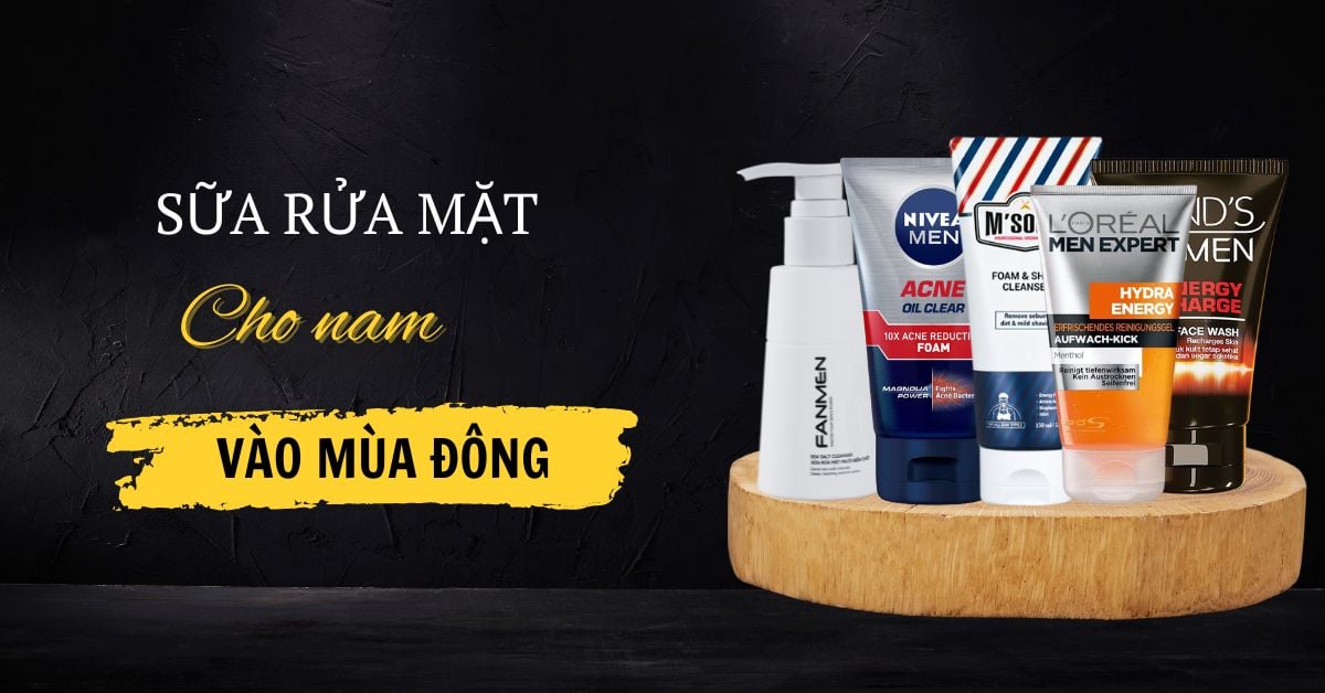 List Sữa Rửa Mặt Cho Nam Vào Mùa Đông “Chân Ái” Cho Làn Da