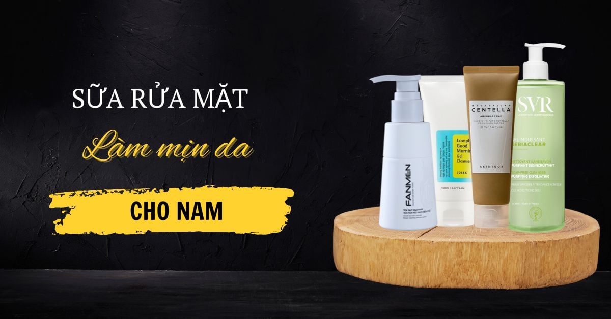 Top 5 Sữa Rửa Mặt Làm Mịn Da Cho Nam “Thần Thánh” Hiện Nay