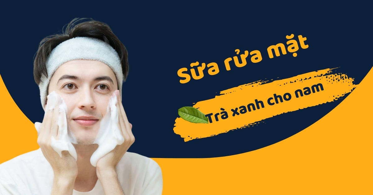 Top Sữa Rửa Mặt Trà Xanh Cho Nam Trị Mụn Kháng Viêm Hiệu Quả