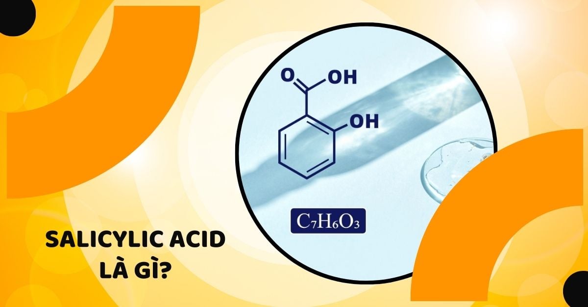 (BHA) Salicylic Acid Là Gì? Công Dụng “Vàng” Và Cách Sử Dụng