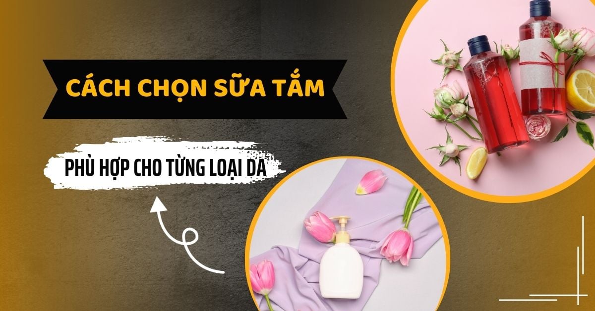 Cách Chọn Sữa Tắm Phù Hợp Cho Từng Loại Da “Ít Ai Biết”