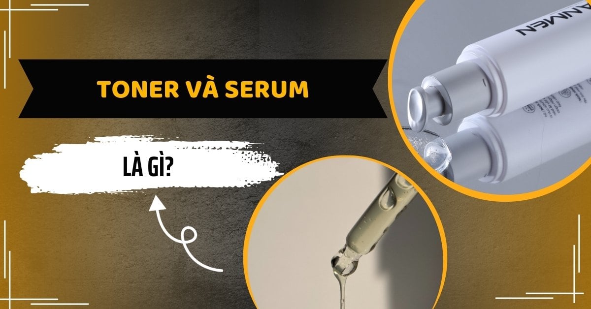 Toner Và Serum Là Gì? Cách Skincare Từ Toner Serum Hiệu Quả