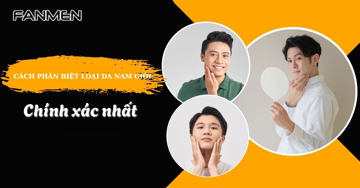 Cách Phân Biệt Loại Da Ở Nam Giới Đơn Giản, Chính Xác Nhất