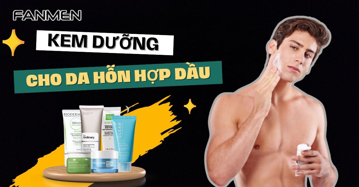 List 10+ Kem Dưỡng Cho Da Hỗn Hợp Dầu Nam Chỉ Từ 150K