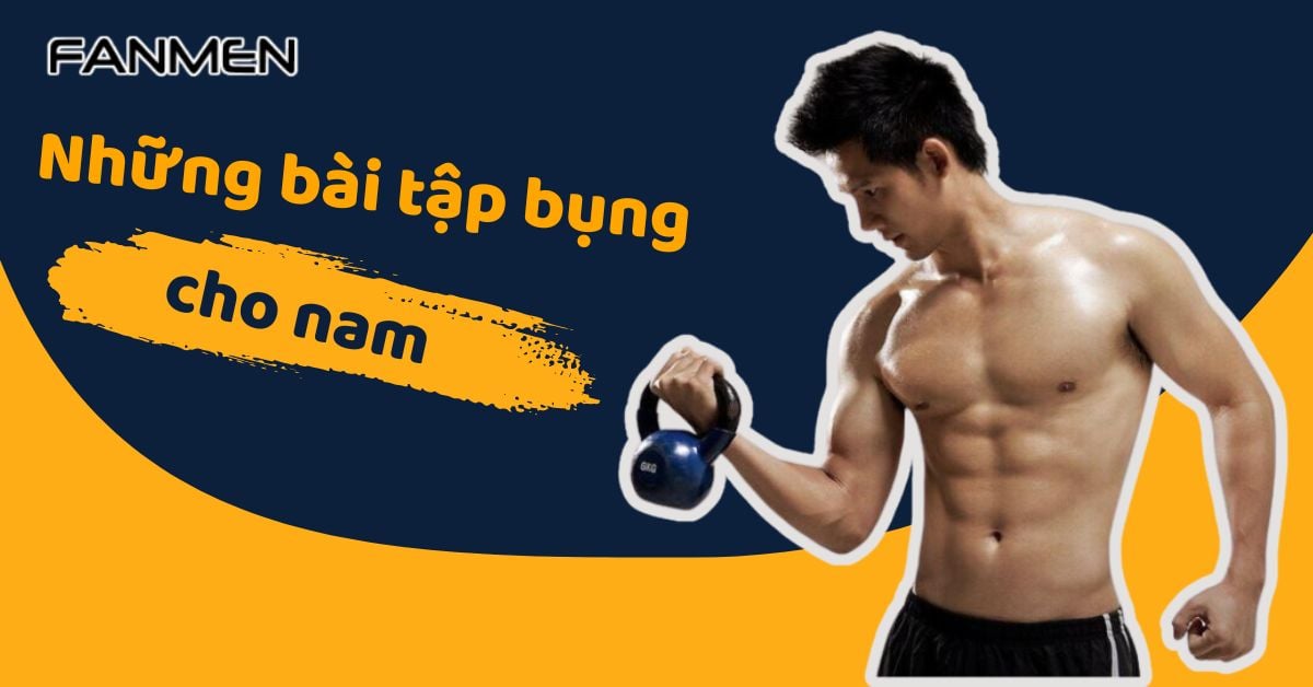 Top Những Bài Tập Bụng Cho Nam: Hiệu Quả Chỉ Trong 1 Tháng