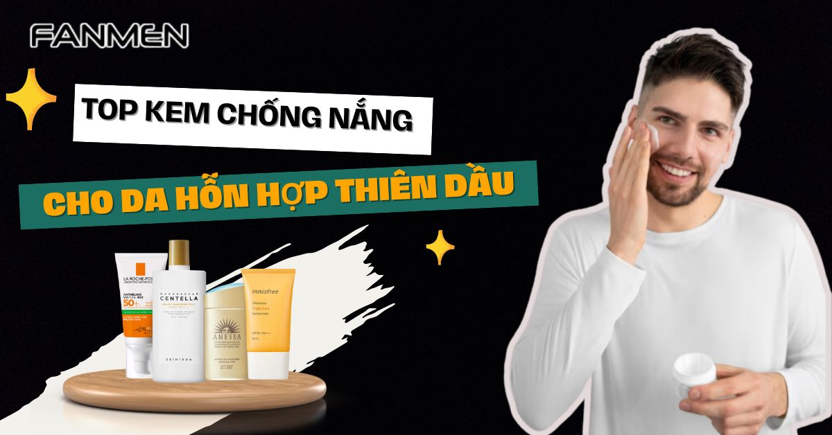 Top Kem Chống Nắng Cho Da Hỗn Hợp Thiên Dầu Nam Chỉ Từ 150K