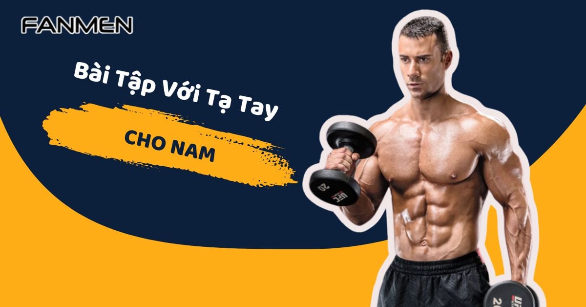 7+ Bài Tập Với Tạ Tay Cho Nam Tăng Cơ Tại Nhà & Phòng Gym