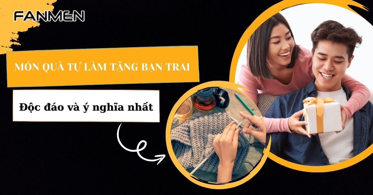 Top 13 Món Quà Tự Làm Tặng Bạn Trai Độc Đáo Và Ý Nghĩa Nhất