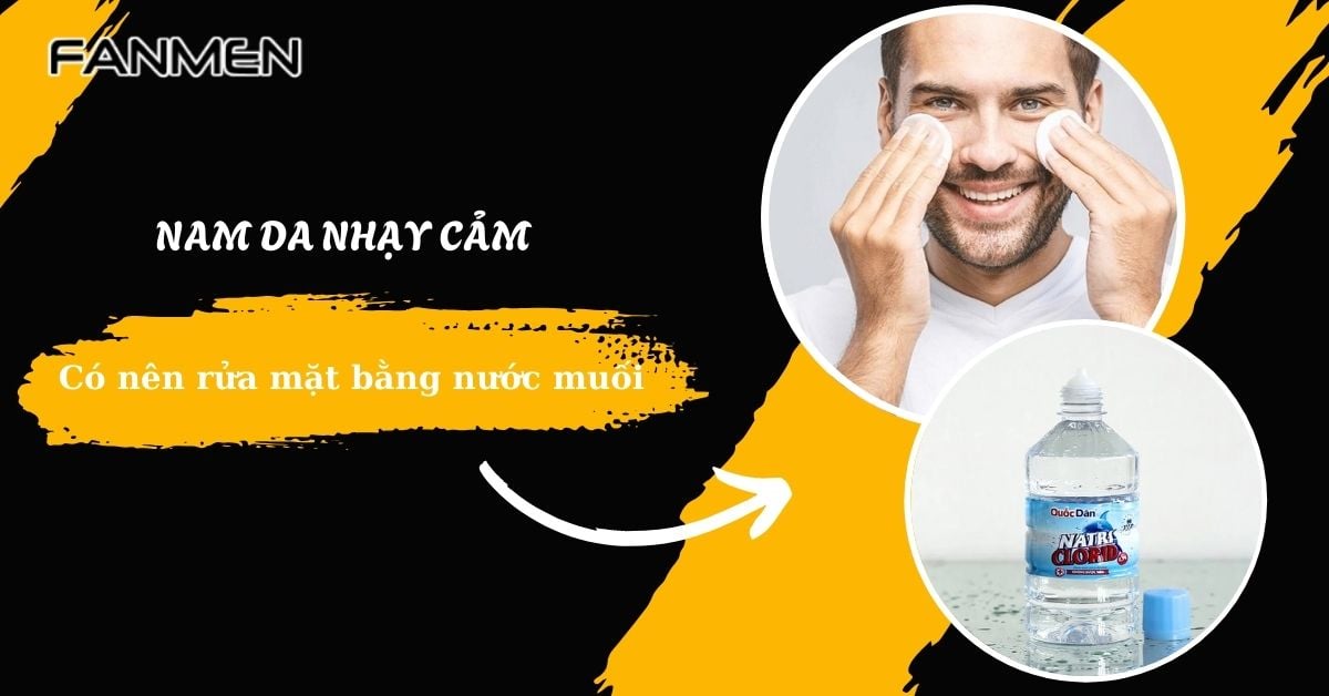 Giải Đáp Nam Da Nhạy Cảm Có Nên Rửa Mặt Bằng Nước Muối Không