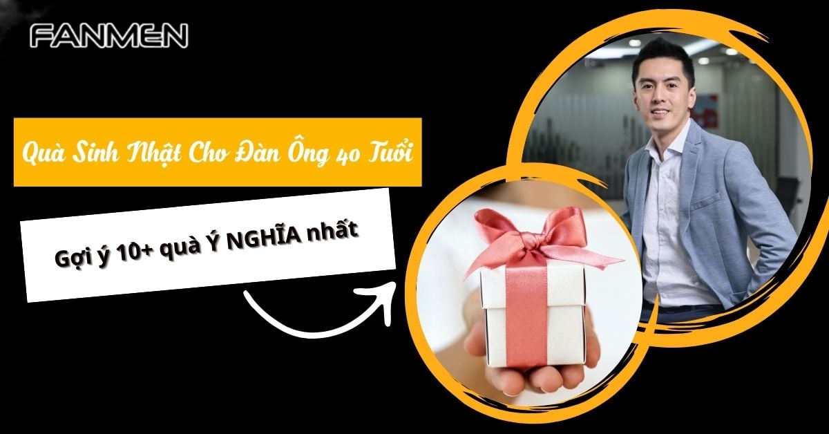 Top 10+ Món Quà Sinh Nhật Cho Đàn Ông 40 Tuổi Phù Hợp Nhất