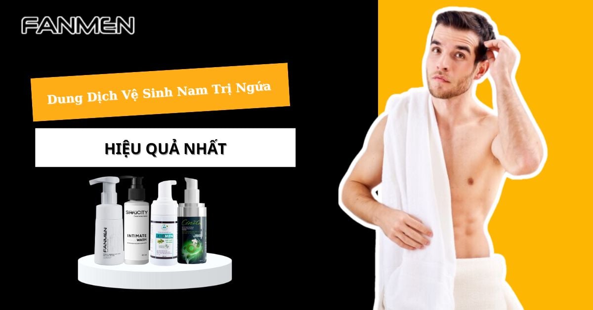 Top 4 Dung Dịch Vệ Sinh Nam Trị Ngứa Hiệu Quả Nhất #2024