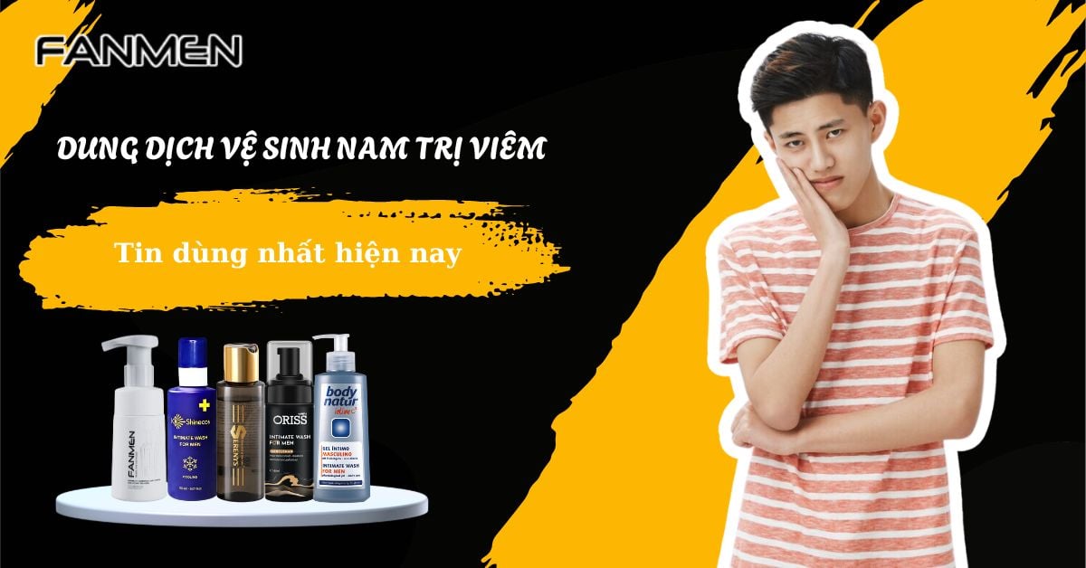 5 Dung Dịch Vệ Sinh Nam Trị Viêm Được Tin Dùng Nhất Hiện Nay