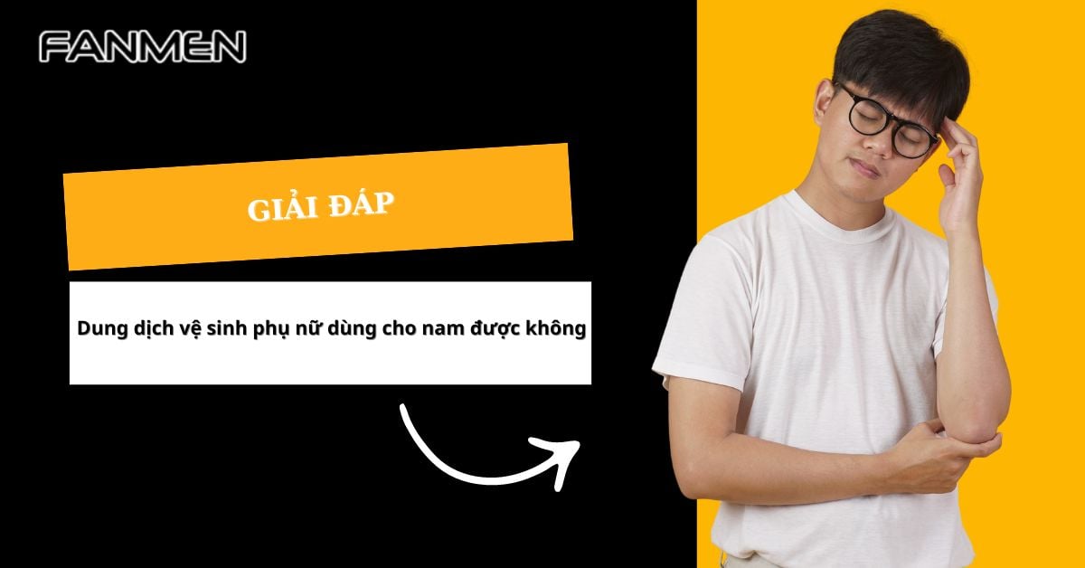 Giải Đáp Dung Dịch Vệ Sinh Phụ Nữ Dùng Cho Nam Được Không?
