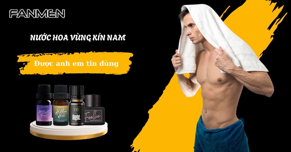 Review Top 5 Nước Hoa Vùng Kín Nam Được Anh Em Tin Dùng