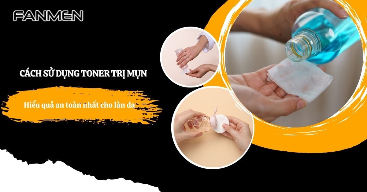Cách Sử Dụng Toner Trị Mụn Hiệu Quả An Toàn Nhất Cho Làn Da