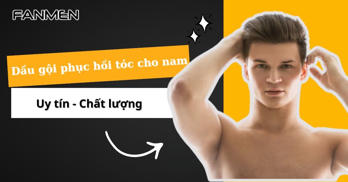 Review 5 Dầu Gội Phục Hồi Tóc Cho Nam Hiệu Quả Sau 30 Ngày