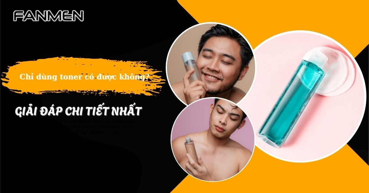 [Giải Đáp Chi Tiết] Chỉ Dùng Toner Có Được Không?