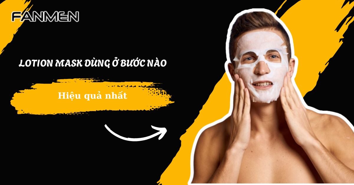 [Giải Đáp] Lotion Mask Dùng Ở Bước Nào Hiệu Quả Nhất?