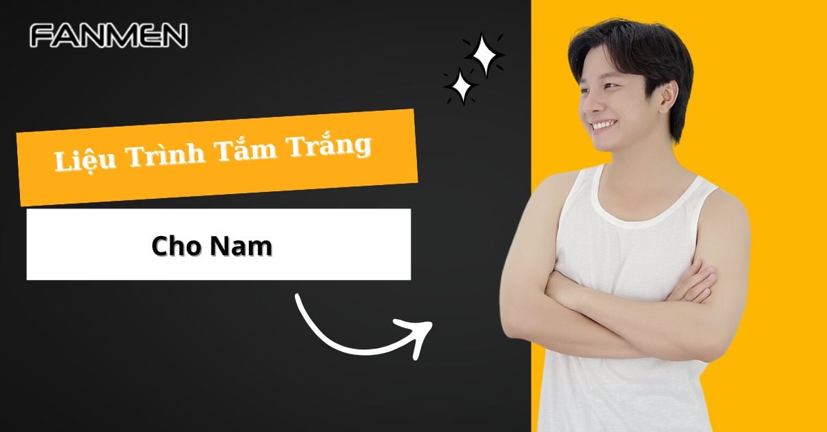 Liệu Trình Tắm Trắng Cho Nam Hiện Nay Chi Tiết Từ A-Z