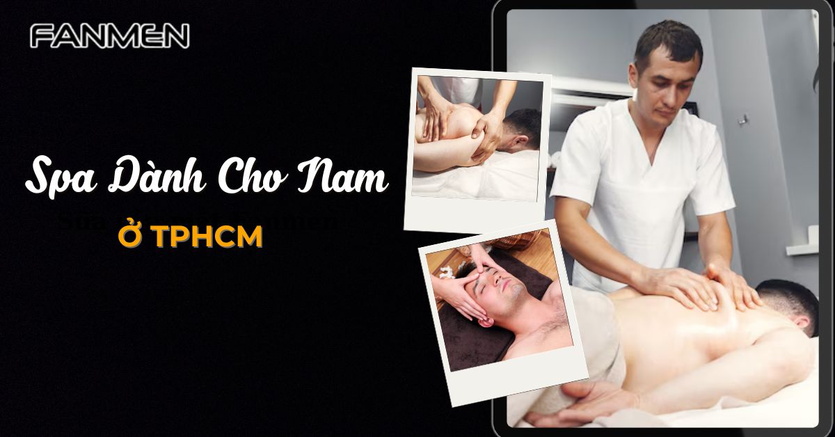 Review 5 Spa Dành Cho Nam Ở TPHCM “Top Đầu” Hiện Nay