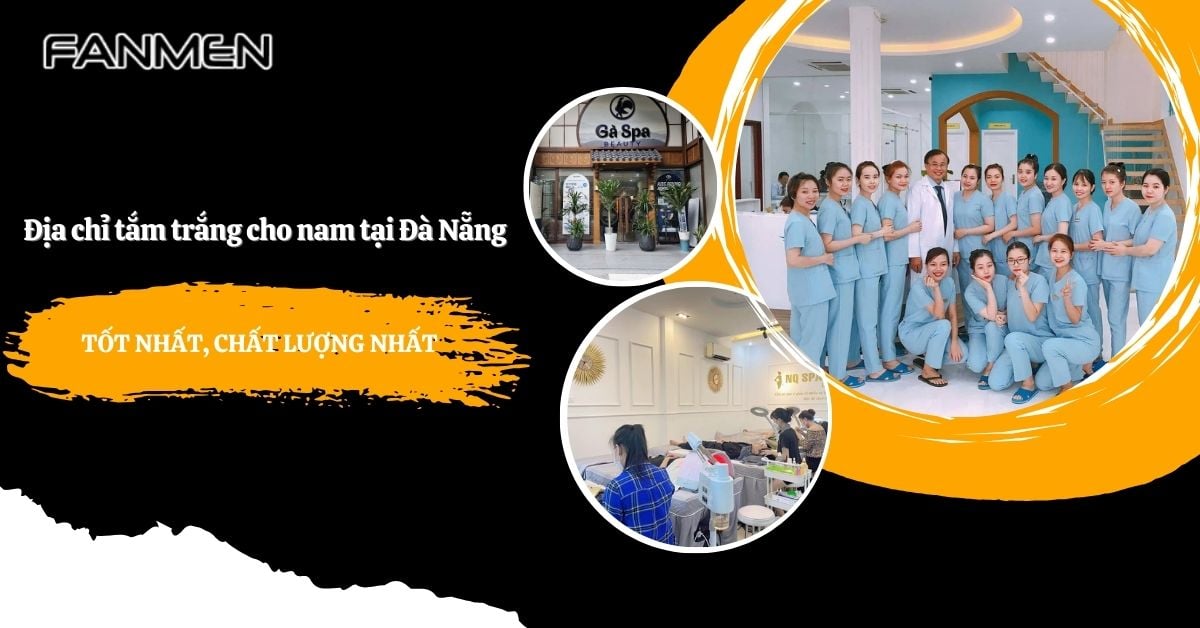 Review 9 Địa Chỉ Tắm Trắng Cho Nam Tại Đà Nẵng Tốt Nhất