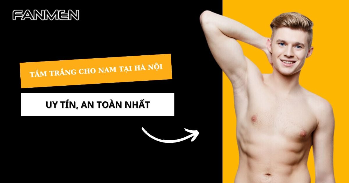 Top 9 Địa Chỉ Tắm Trắng Cho Nam Tại Hà Nội Uy Tín An Toàn Nhất