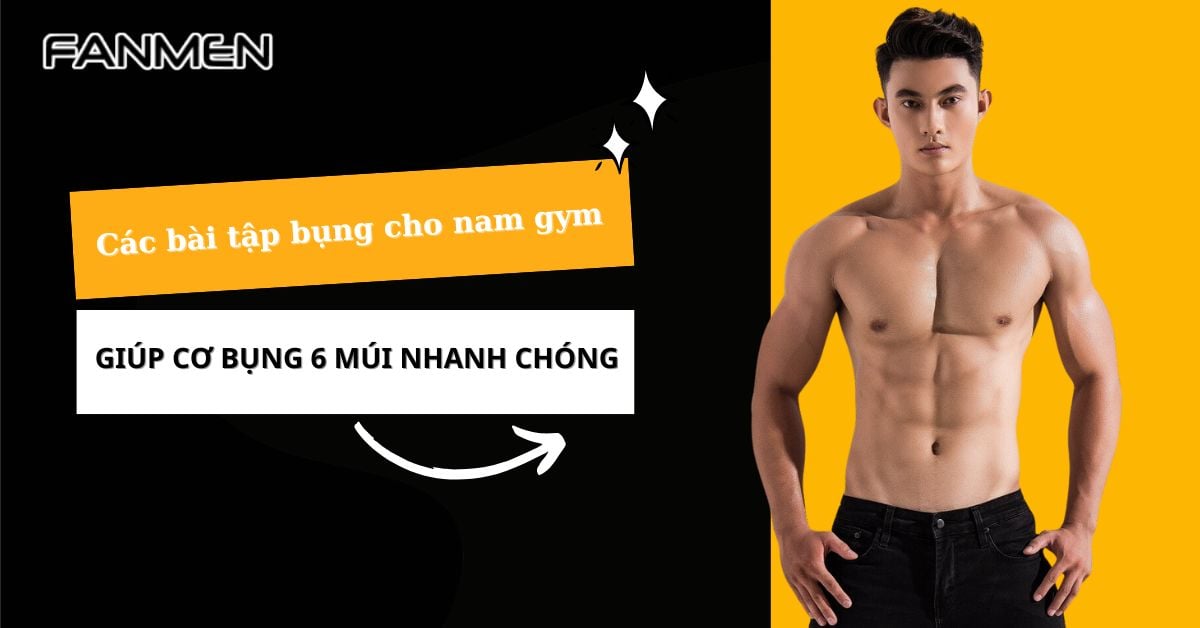 Các Bài Tập Bụng Cho Nam Gym Giúp Cơ Bụng 6 Múi Nhanh Chóng
