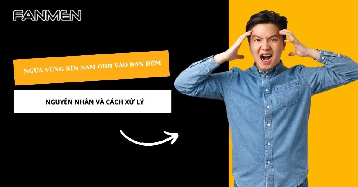 Ngứa Vùng Kín Nam Giới Vào Ban Đêm: Nguyên Nhân, Cách Xử Lý