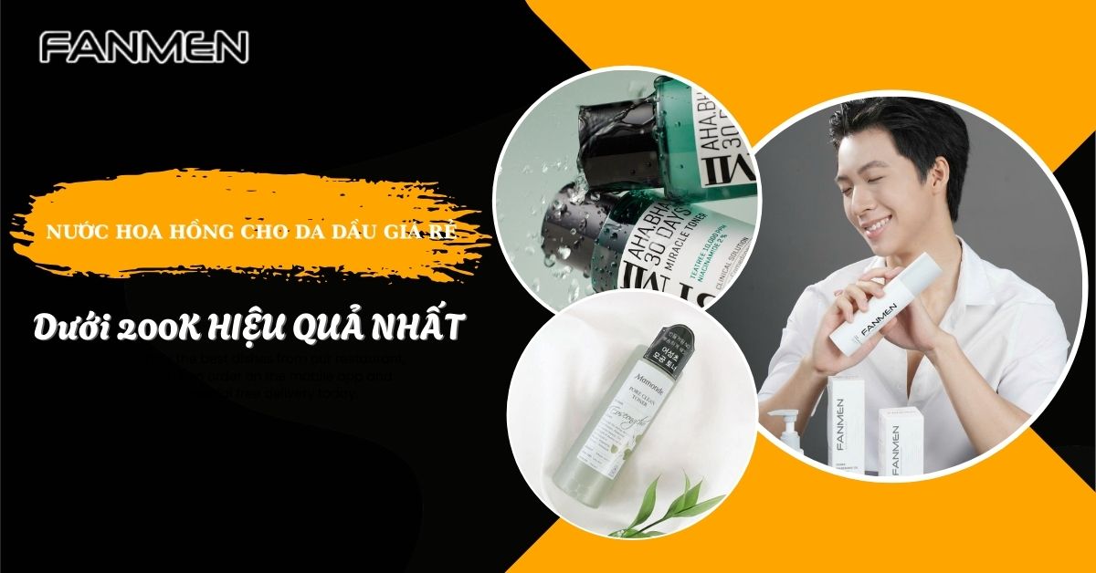 7 Nước Hoa Hồng Cho Da Dầu Giá Rẻ Dưới 200k Hiệu Quả Nhất