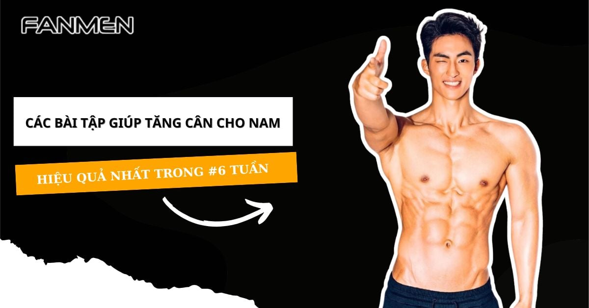Các Bài Tập Giúp Tăng Cân Cho Nam Hiệu Quả Trong #6 Tuần