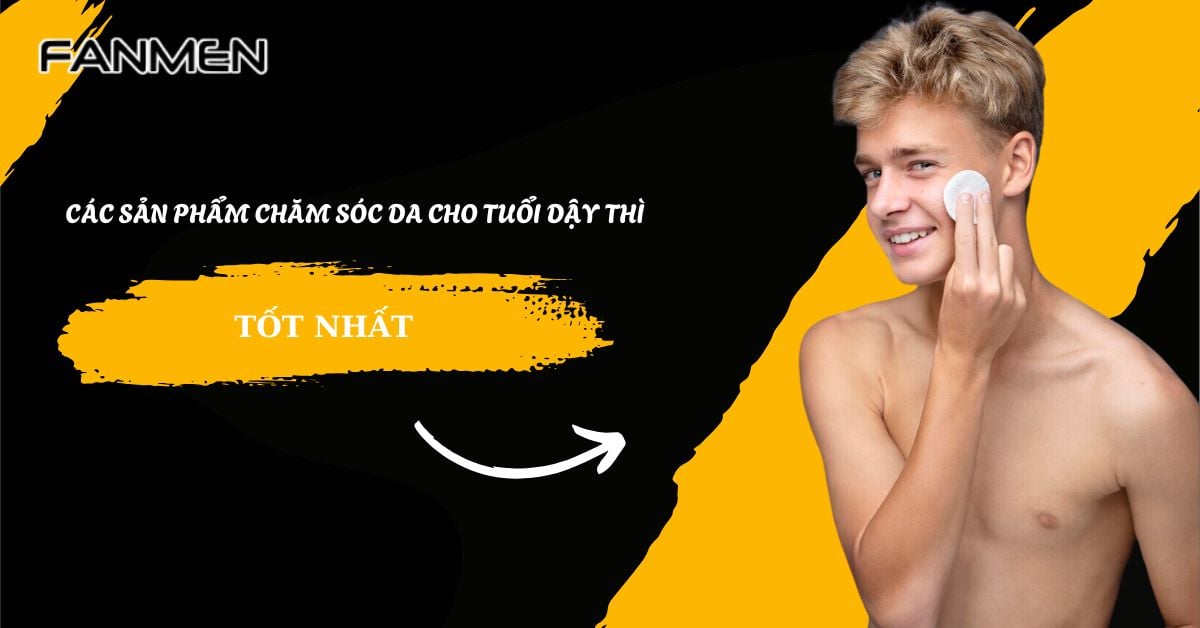 Điểm Mặt Các Sản Phẩm Chăm Sóc Da Cho Tuổi Dậy Thì​ Tốt Nhất