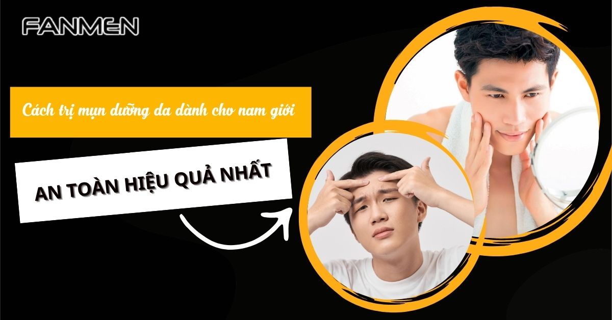 5 Cách Trị Mụn Dưỡng Da Dành Cho Nam Giới An Toàn Hiệu Quả
