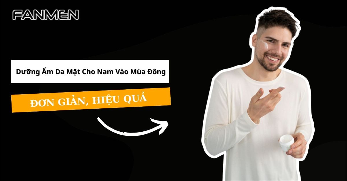 Cách Dưỡng Ẩm Da Mặt Cho Nam Vào Mùa Đông​ Đơn Giản, Hiệu Quả
