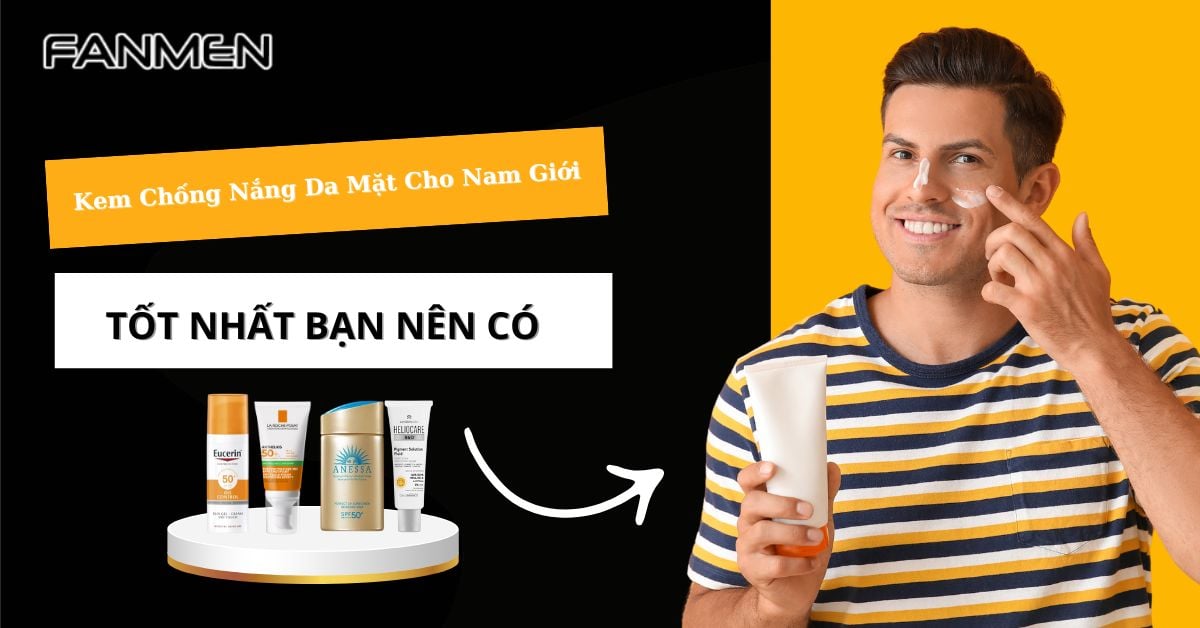 5+ Kem Chống Nắng Da Mặt Cho Nam Giới Tốt Nhất Bạn Nên Có