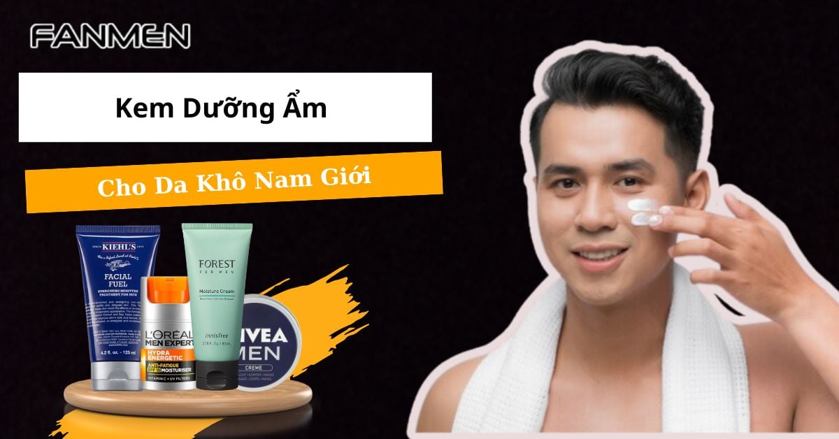 5 Kem Dưỡng Ẩm Cho Da Khô Nam Giới Giúp Da “Ẩm Mượt” Tức Thì