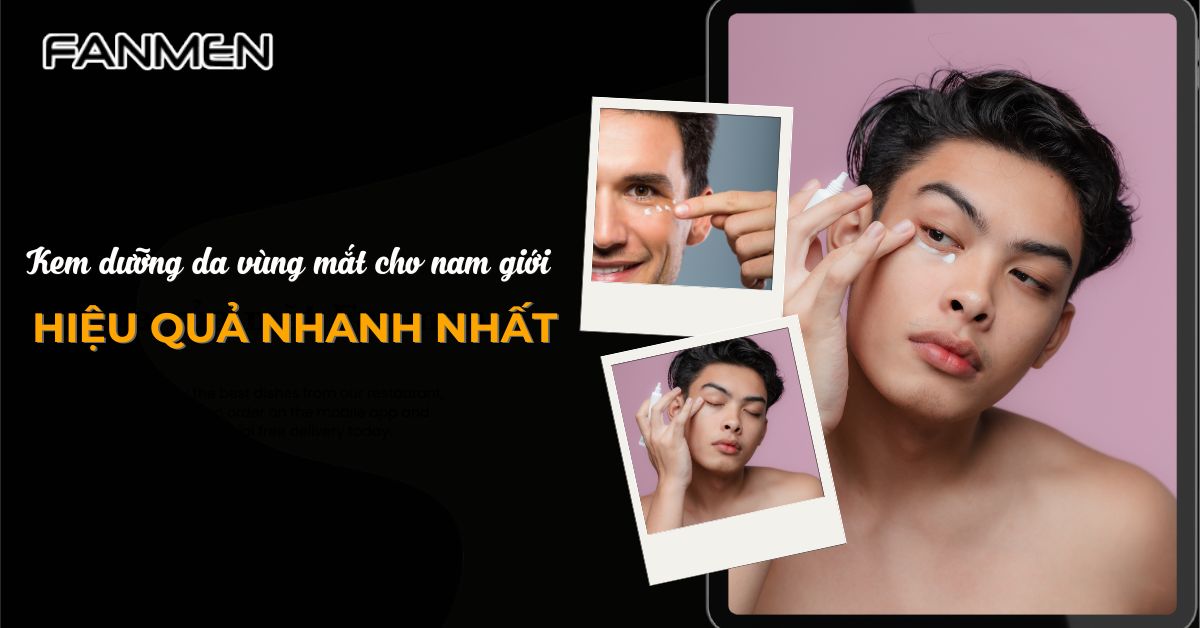 Top 5 Kem Dưỡng Da Vùng Mắt Cho Nam Giới Hiệu Quả Nhanh Nhất