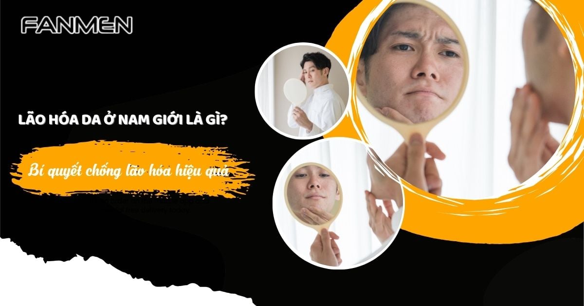 Lão Hóa Da Ở Nam Giới Là Gì? Bí Quyết Chống Lão Hóa Hiệu Quả