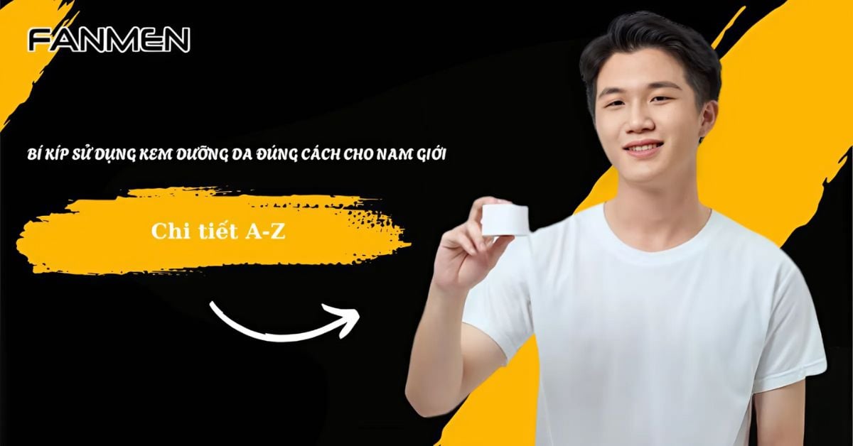 [Từ A-Z] Bí Kíp Sử Dụng Kem Dưỡng Da Đúng Cách Cho Nam Giới