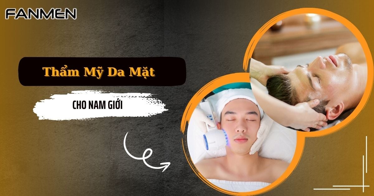 Top 5 Địa Chỉ Thẩm Mỹ Da Mặt Cho Nam Giới Uy Tín 2025