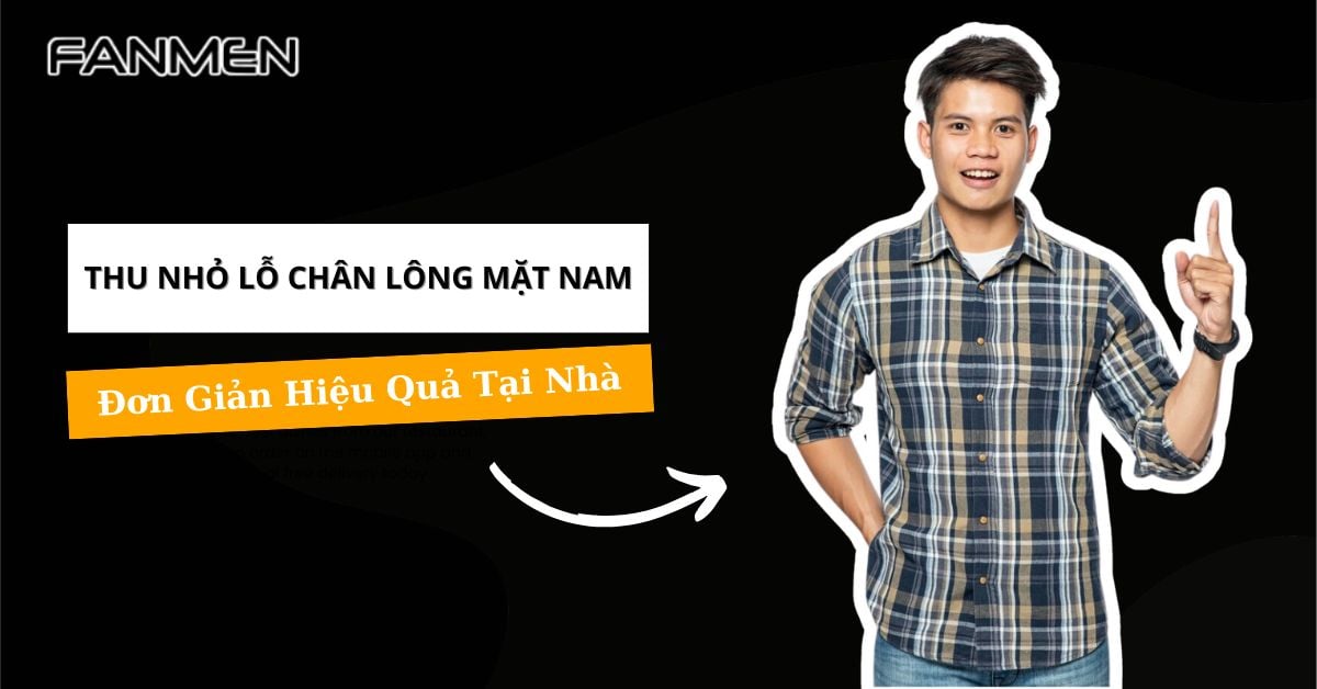 Cách Thu Nhỏ Lỗ Chân Lông Mặt Nam Đơn Giản Hiệu Quả Tại Nhà
