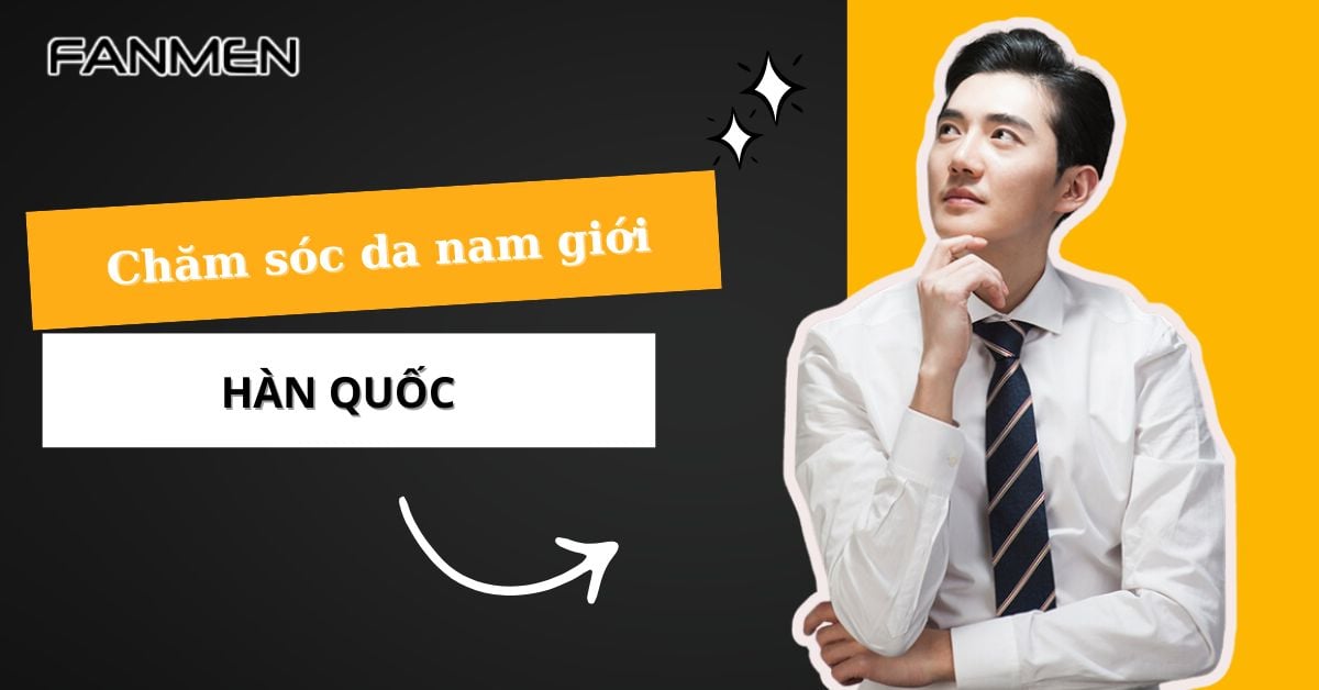 10 Bước Chăm Sóc Da Nam Giới Hàn Quốc: Trắng Sáng & Mịn Màng