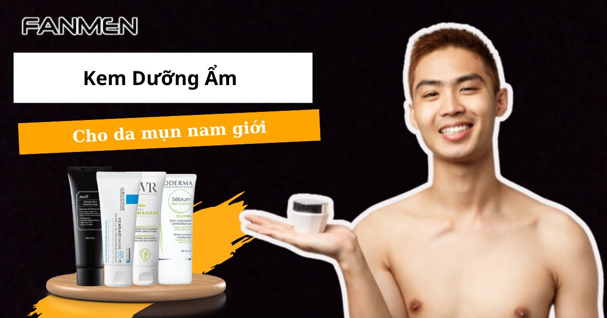 5 Kem Dưỡng Ẩm Cho Da Mụn Nam Giới Đáng Mua Nhất 2025