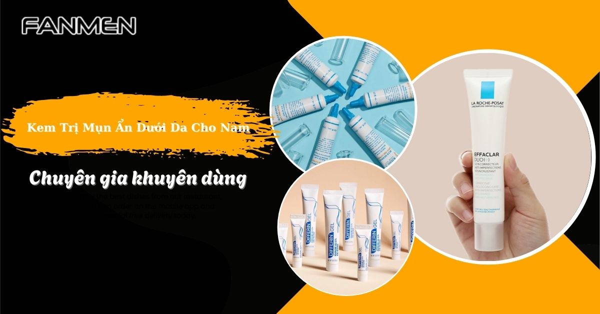 7 Kem Trị Mụn Ẩn Dưới Da Cho Nam TỐT Chuyên Gia Khuyên Dùng