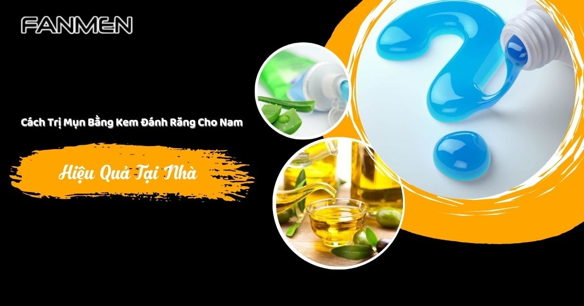 Cách Trị Mụn Bằng Kem Đánh Răng Cho Nam Hiệu Quả Tại Nhà